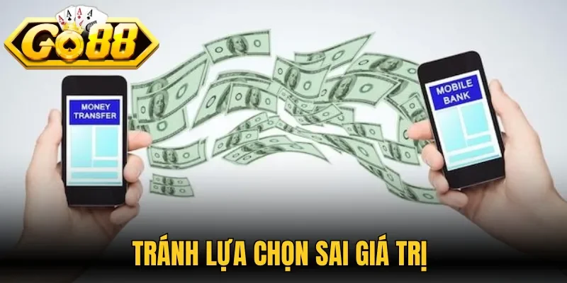 Tránh lựa chọn sai giá trị 